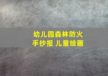 幼儿园森林防火手抄报 儿童绘画